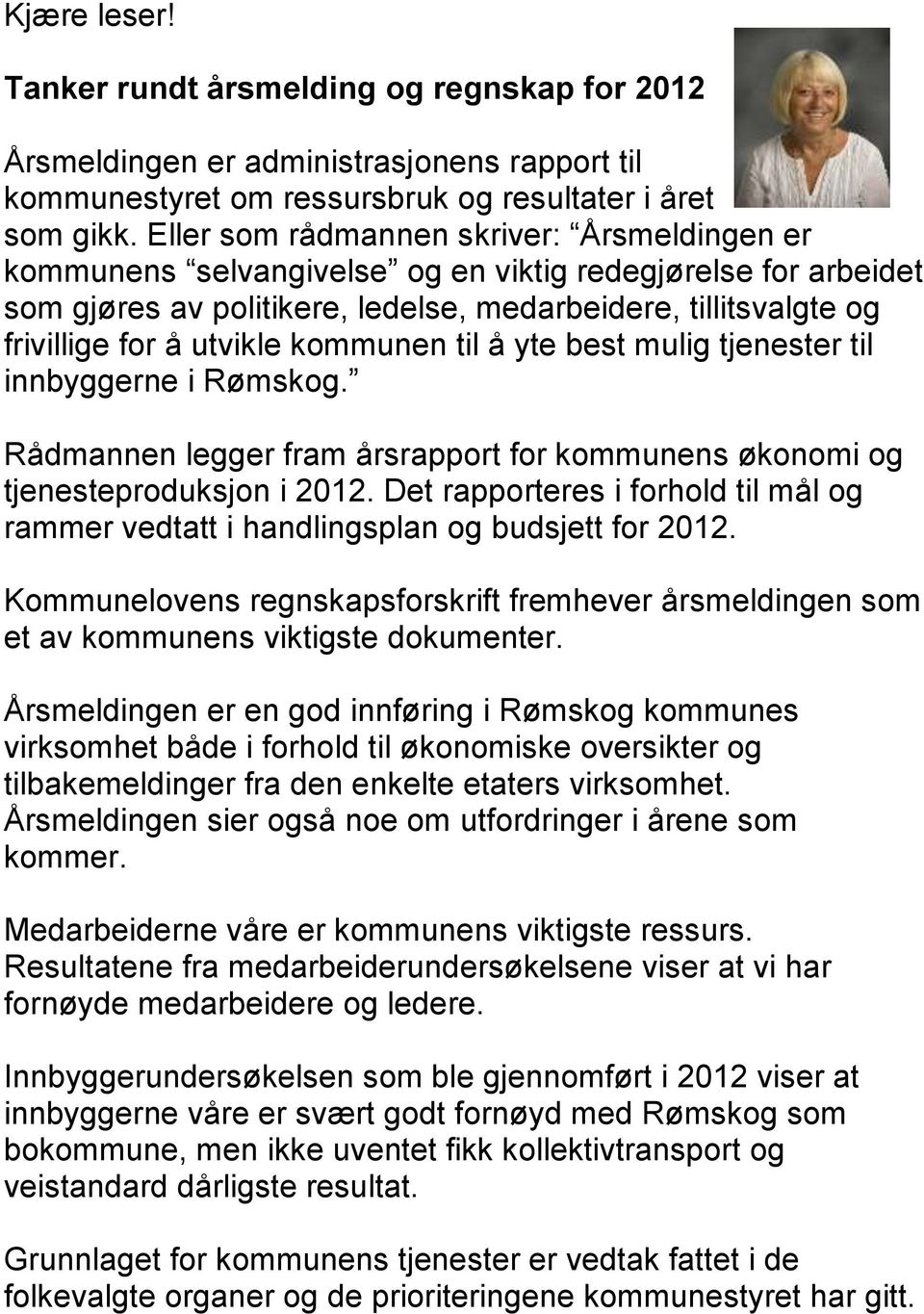 kommunen til å yte best mulig tjenester til innbyggerne i Rømskog. Rådmannen legger fram årsrapport for kommunens økonomi og tjenesteproduksjon i 2012.