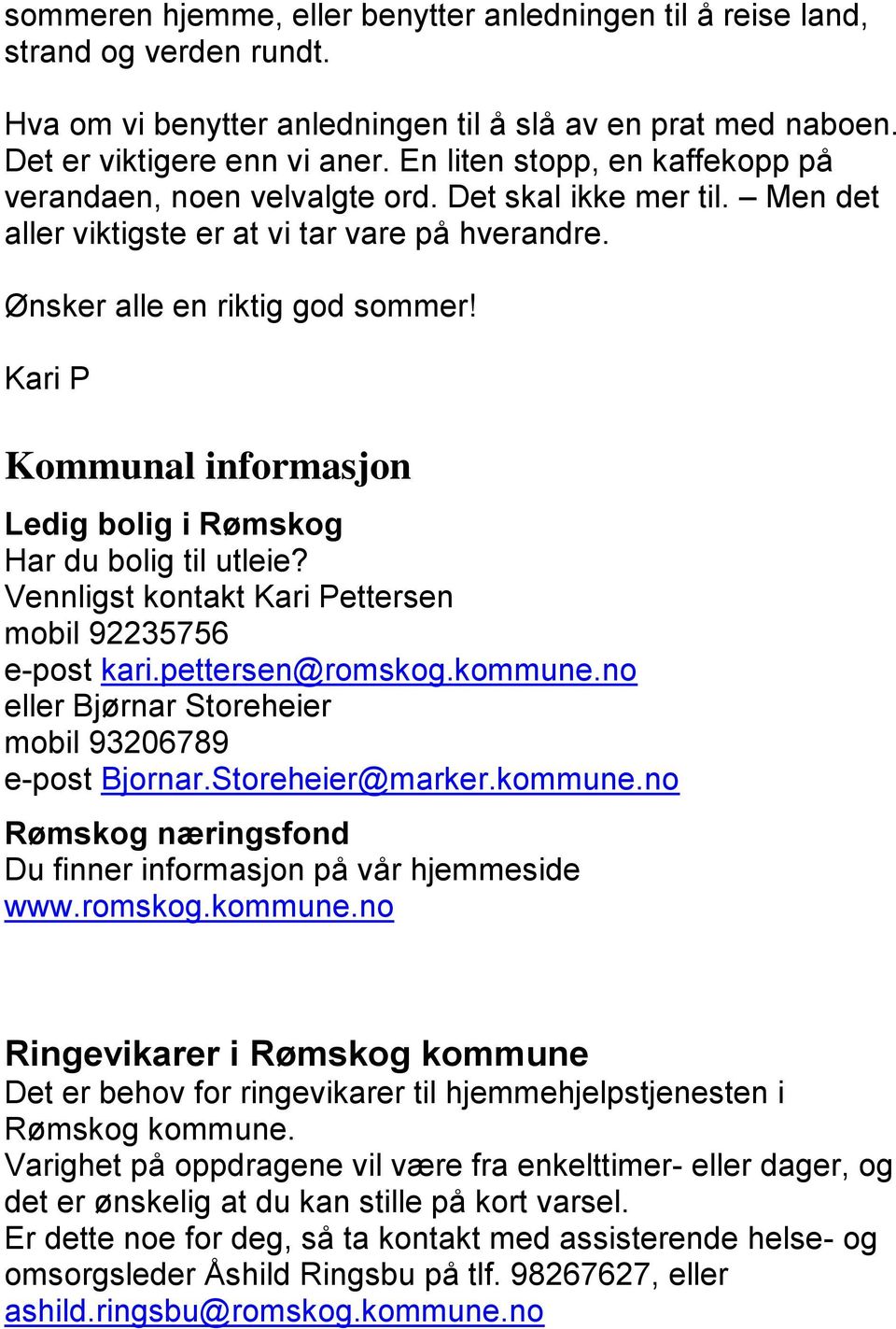 Kari P Kommunal informasjon Ledig bolig i Rømskog Har du bolig til utleie? Vennligst kontakt Kari Pettersen mobil 92235756 e-post kari.pettersen@romskog.kommune.