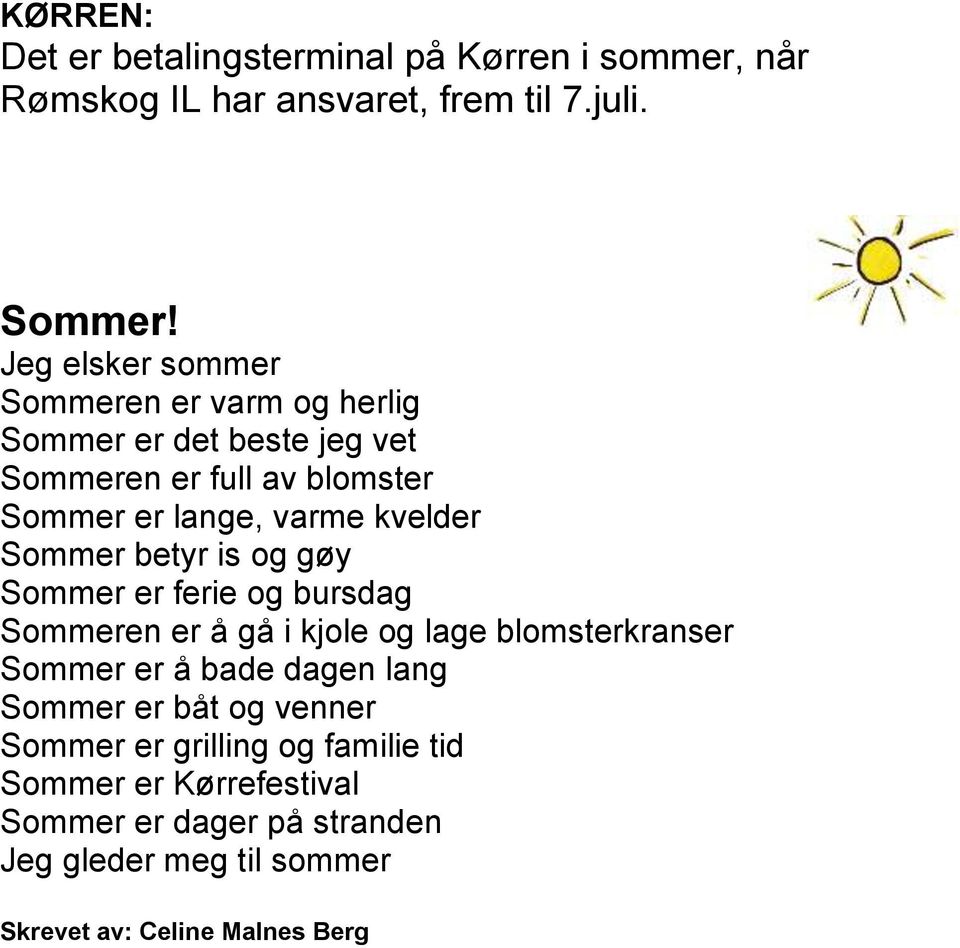 Sommer betyr is og gøy Sommer er ferie og bursdag Sommeren er å gå i kjole og lage blomsterkranser Sommer er å bade dagen lang Sommer