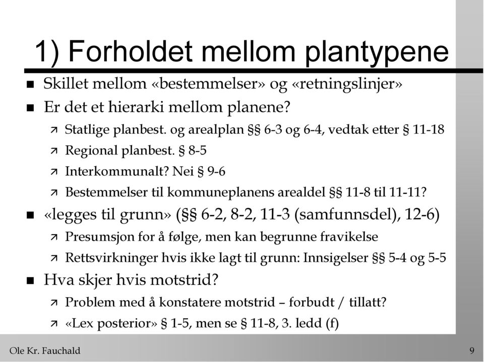 «legges til grunn» ( 6-2, 8-2, 11-3 (samfunnsdel), 12-6) Presumsjon for å følge, men kan begrunne fravikelse Rettsvirkninger hvis ikke lagt til