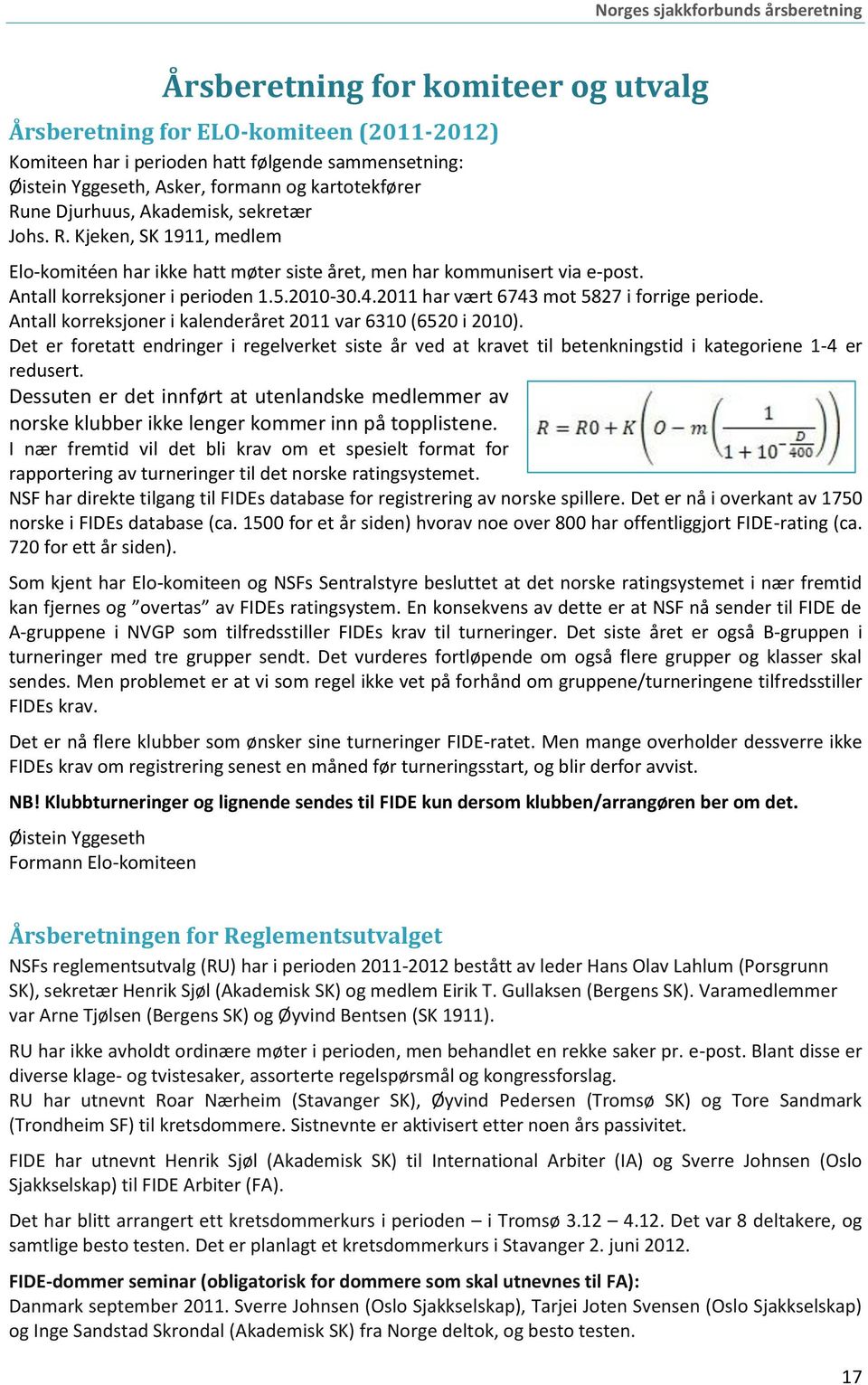 2011 har vært 6743 mot 5827 i forrige periode. Antall korreksjoner i kalenderåret 2011 var 6310 (6520 i 2010).