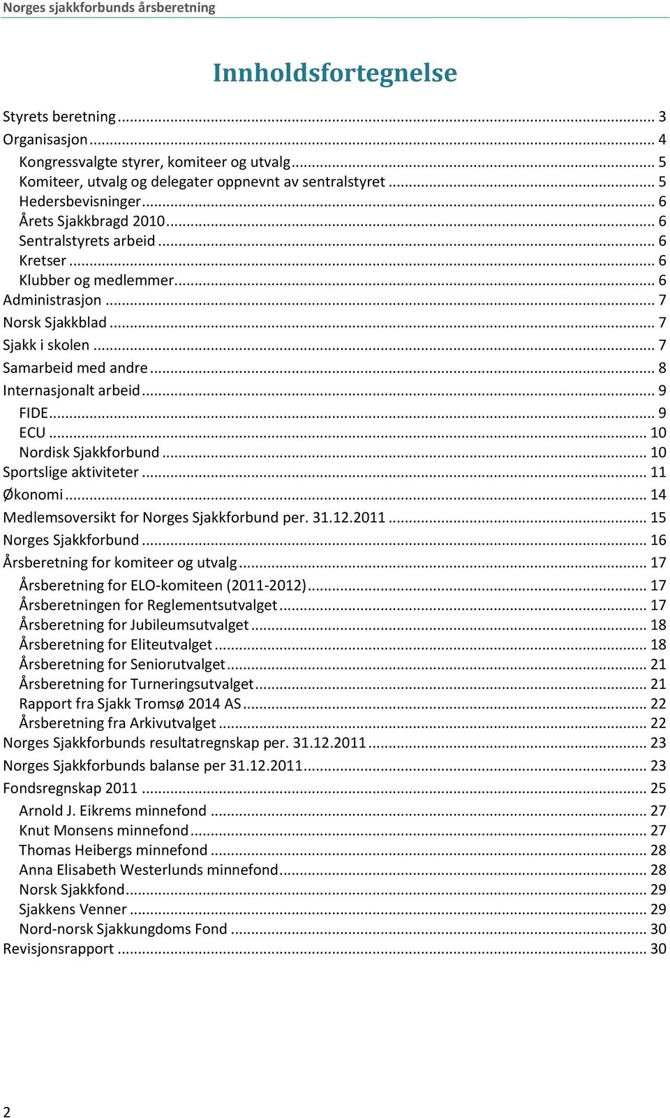 .. 8 Internasjonalt arbeid... 9 FIDE... 9 ECU... 10 Nordisk Sjakkforbund... 10 Sportslige aktiviteter... 11 Økonomi... 14 Medlemsoversikt for Norges Sjakkforbund per. 31.12.2011.