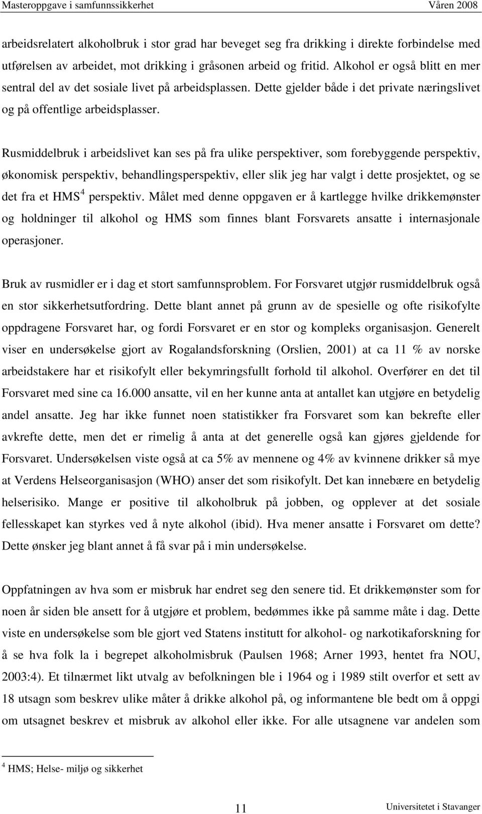 Rusmiddelbruk i arbeidslivet kan ses på fra ulike perspektiver, som forebyggende perspektiv, økonomisk perspektiv, behandlingsperspektiv, eller slik jeg har valgt i dette prosjektet, og se det fra et