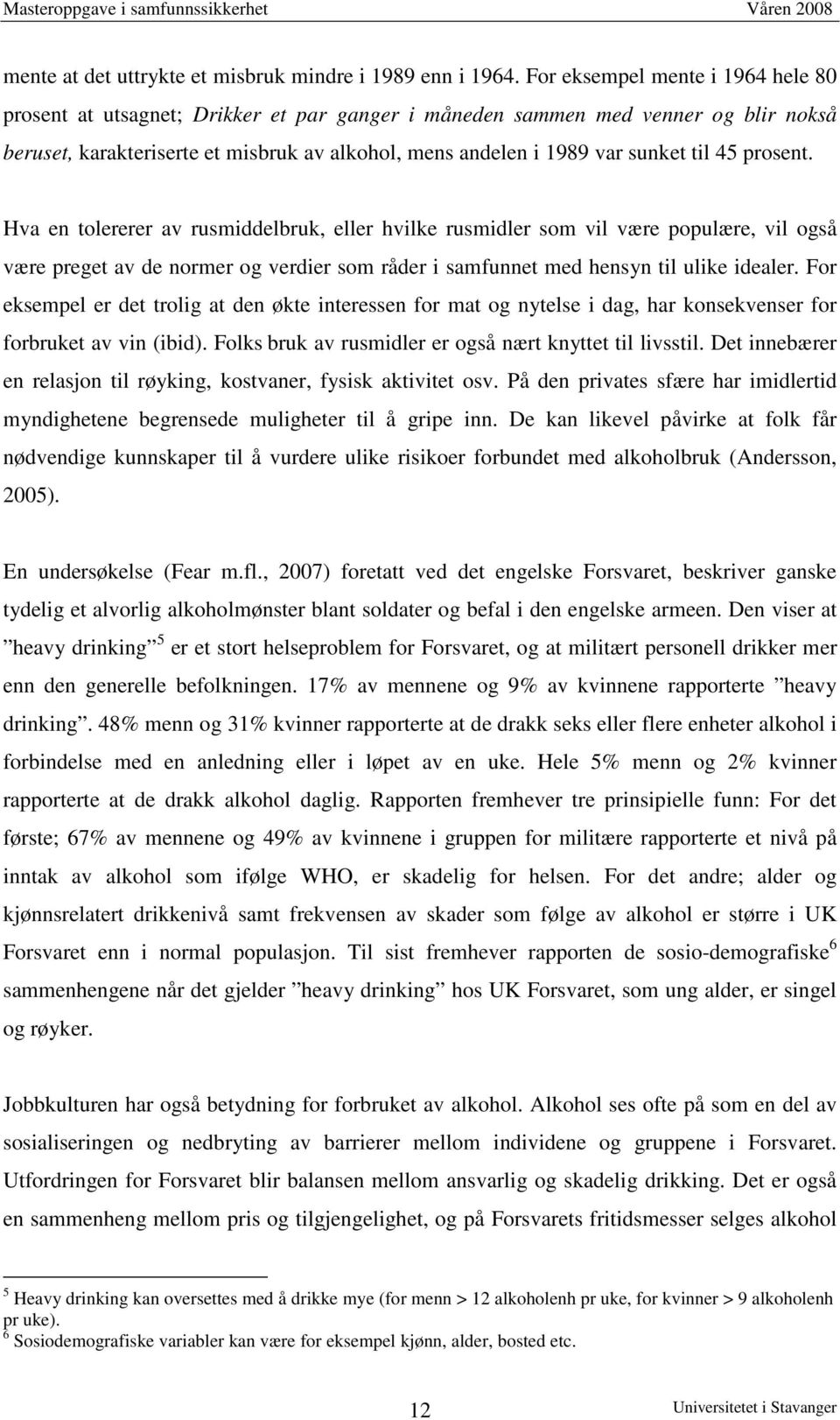 til 45 prosent. Hva en tolererer av rusmiddelbruk, eller hvilke rusmidler som vil være populære, vil også være preget av de normer og verdier som råder i samfunnet med hensyn til ulike idealer.