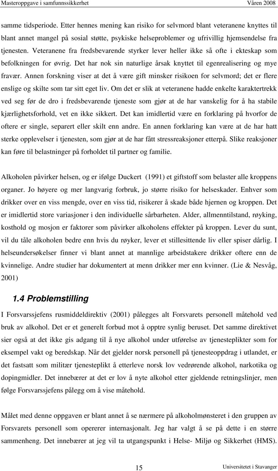 Annen forskning viser at det å være gift minsker risikoen for selvmord; det er flere enslige og skilte som tar sitt eget liv.