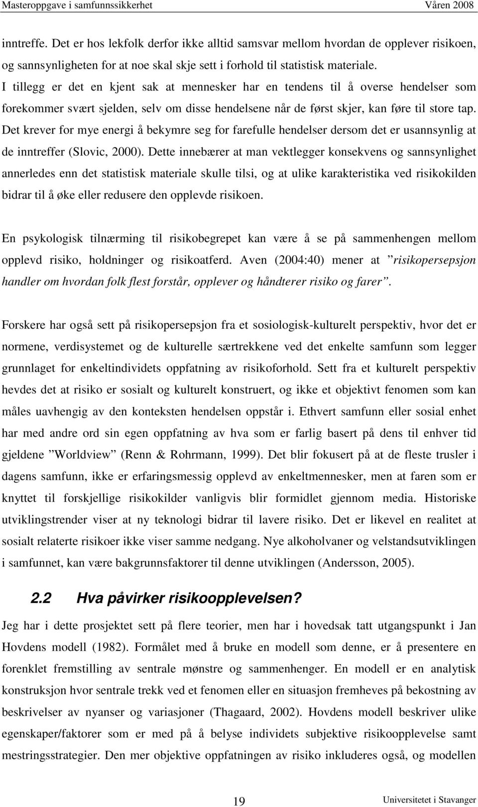 Det krever for mye energi å bekymre seg for farefulle hendelser dersom det er usannsynlig at de inntreffer (Slovic, 2000).