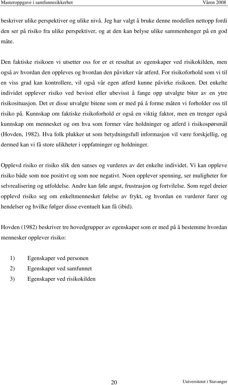 For risikoforhold som vi til en viss grad kan kontrollere, vil også vår egen atferd kunne påvirke risikoen.