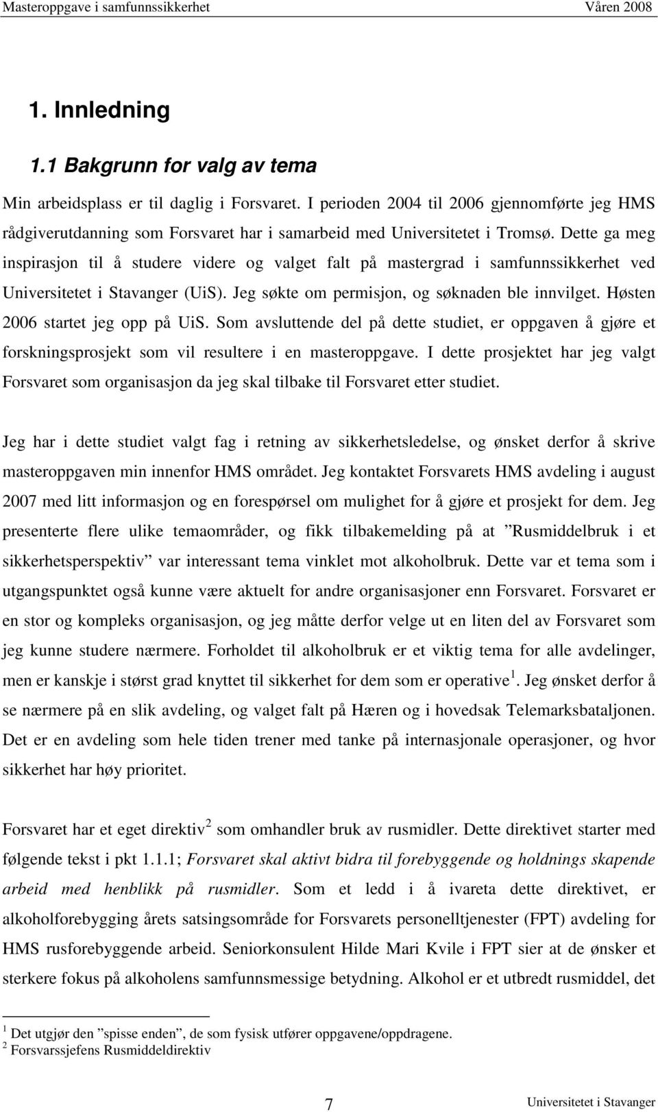 Dette ga meg inspirasjon til å studere videre og valget falt på mastergrad i samfunnssikkerhet ved (UiS). Jeg søkte om permisjon, og søknaden ble innvilget. Høsten 2006 startet jeg opp på UiS.