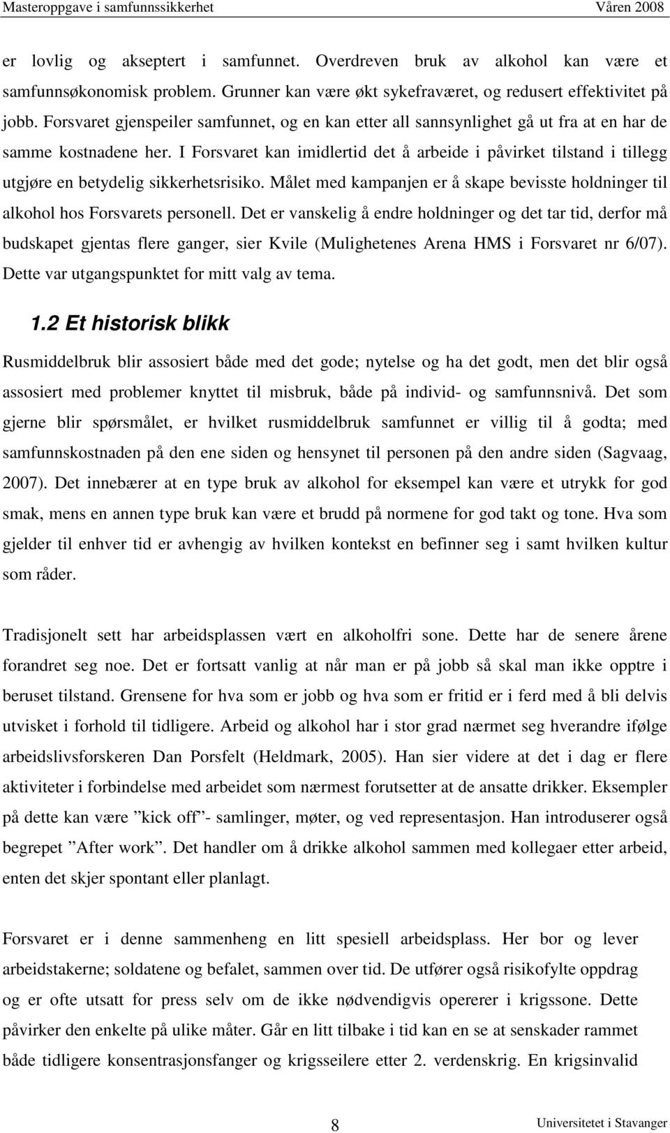 I Forsvaret kan imidlertid det å arbeide i påvirket tilstand i tillegg utgjøre en betydelig sikkerhetsrisiko. Målet med kampanjen er å skape bevisste holdninger til alkohol hos Forsvarets personell.