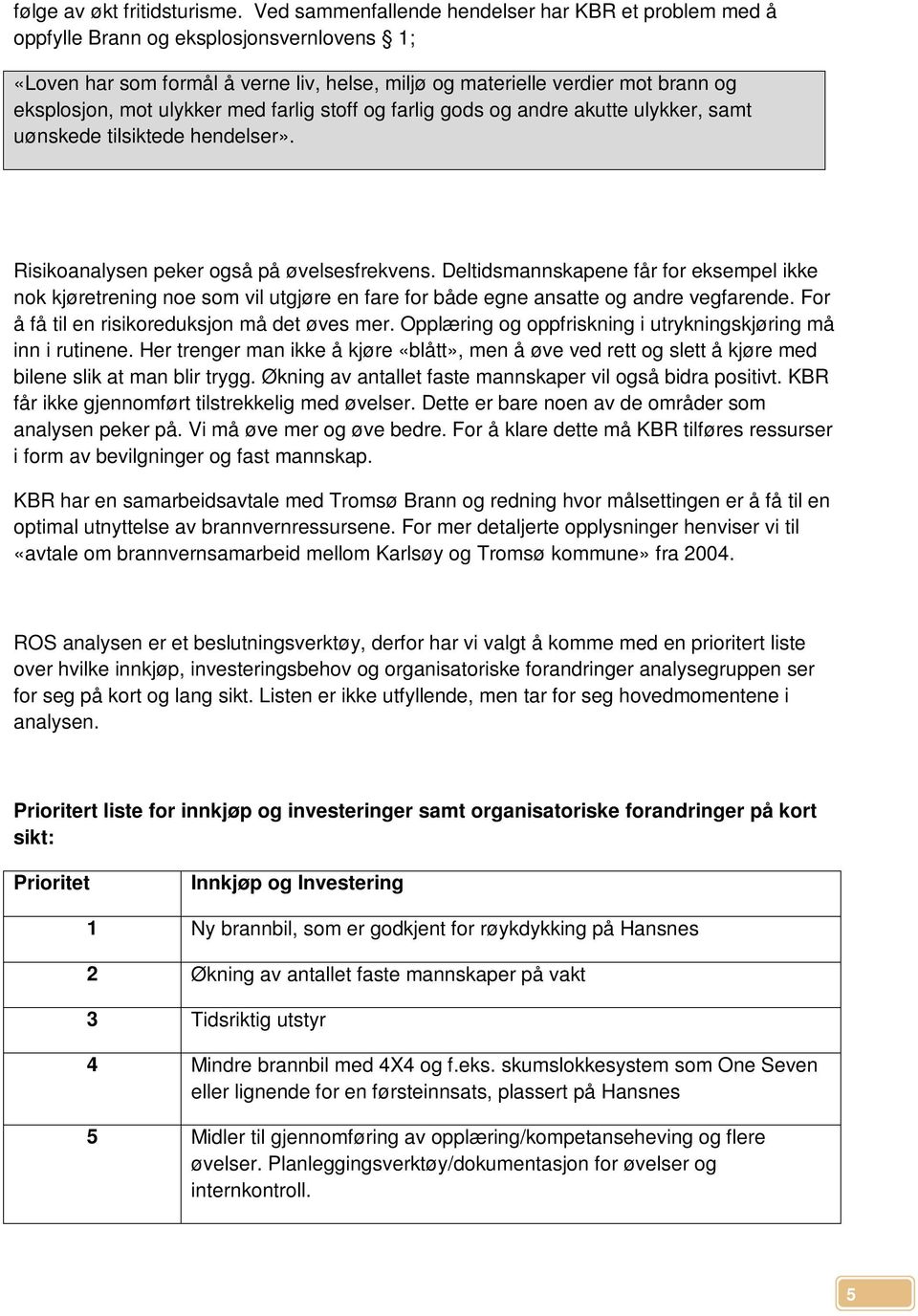 ulykker med farlig stoff og farlig gods og andre akutte ulykker, samt uønskede tilsiktede hendelser». Risikoanalysen peker også på øvelsesfrekvens.