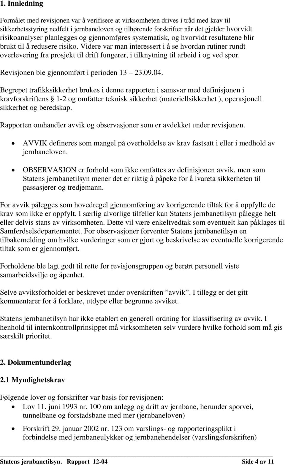 Videre var man interessert i å se hvordan rutiner rundt overlevering fra prosjekt til drift fungerer, i tilknytning til arbeid i og ved spor. Revisjonen ble gjennomført i perioden 13 23.09.04.