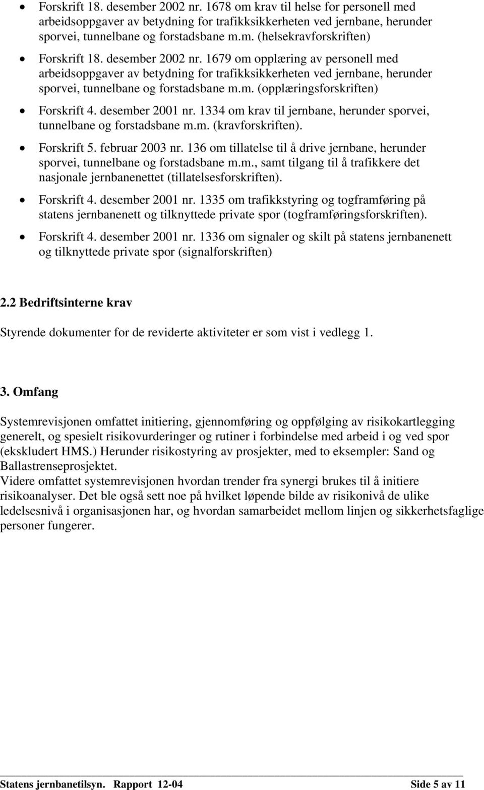 desember 2001 nr. 1334 om krav til jernbane, herunder sporvei, tunnelbane og forstadsbane m.m. (kravforskriften). Forskrift 5. februar 2003 nr.