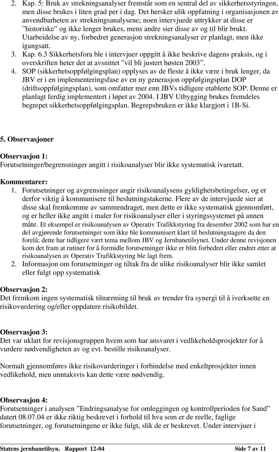 brukt. Utarbeidelse av ny, forbedret generasjon strekningsanalyser er planlagt, men ikke igangsatt. 3. Kap. 6.