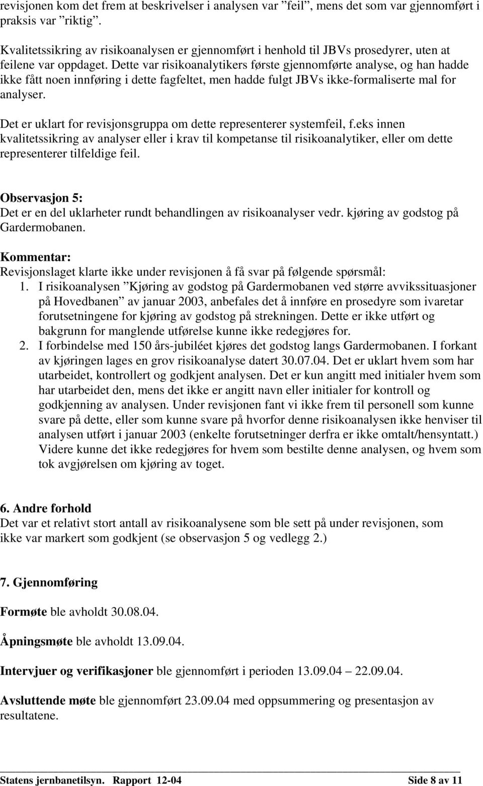 Dette var risikoanalytikers første gjennomførte analyse, og han hadde ikke fått noen innføring i dette fagfeltet, men hadde fulgt JBVs ikke-formaliserte mal for analyser.