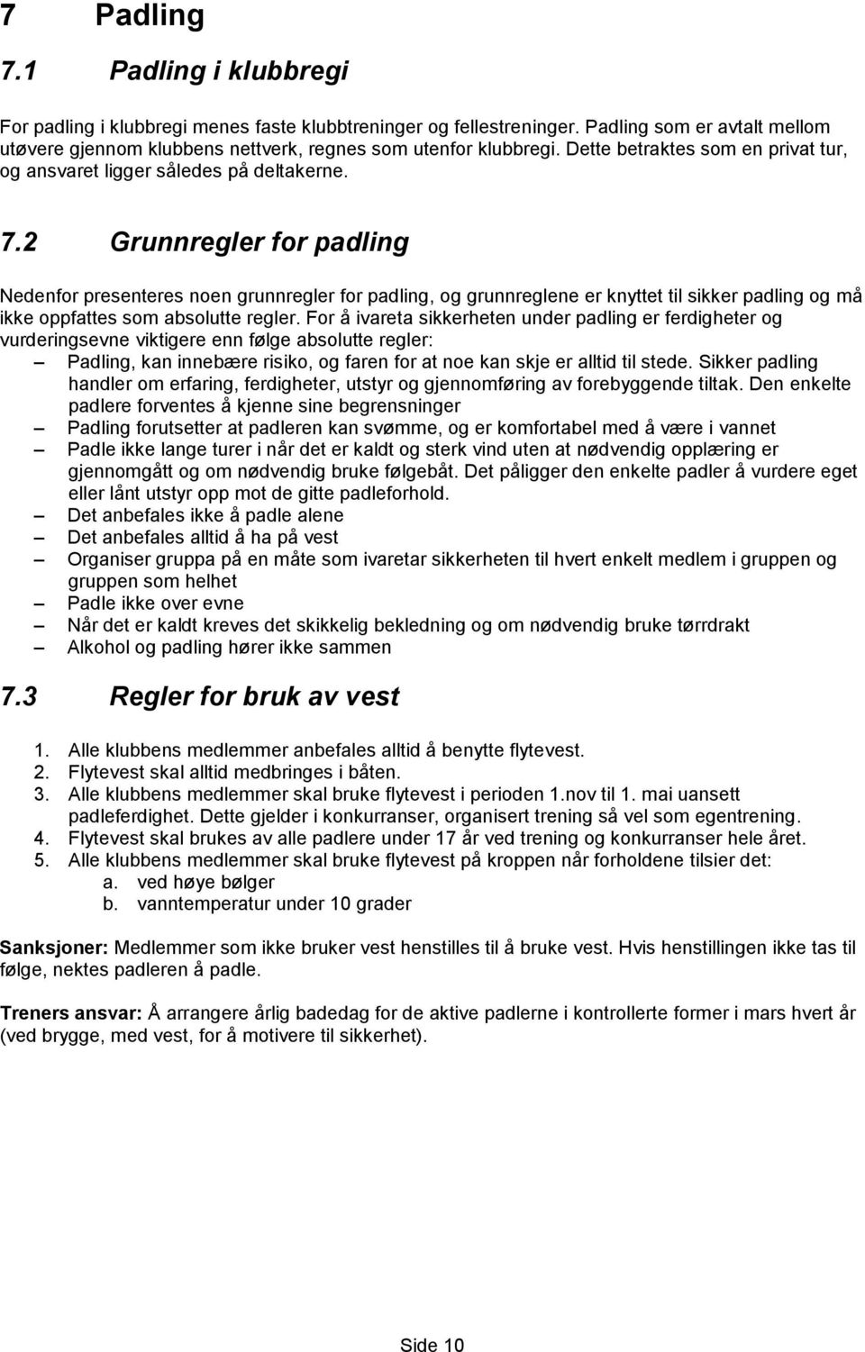 2 Grunnregler for padling Nedenfor presenteres noen grunnregler for padling, og grunnreglene er knyttet til sikker padling og må ikke oppfattes som absolutte regler.