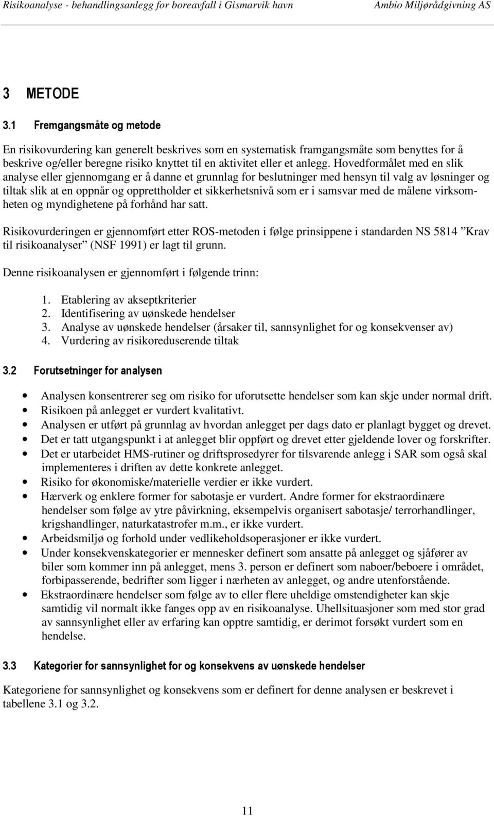 Hovedformålet med en slik analyse eller gjennomgang er å danne et grunnlag for beslutninger med hensyn til valg av løsninger og tiltak slik at en oppnår og opprettholder et sikkerhetsnivå som er i