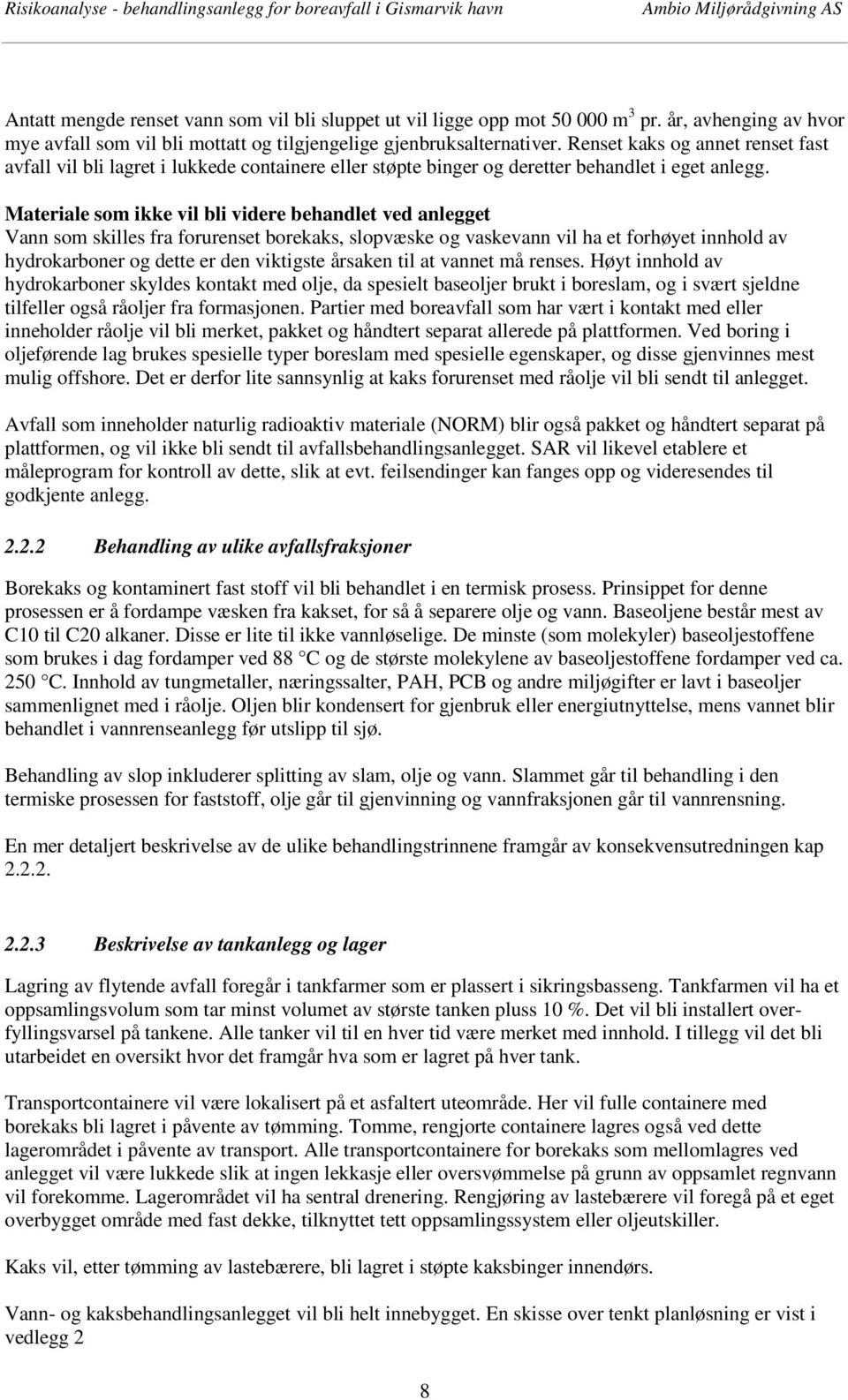 Materiale som ikke vil bli videre behandlet ved anlegget Vann som skilles fra forurenset borekaks, slopvæske og vaskevann vil ha et forhøyet innhold av hydrokarboner og dette er den viktigste årsaken