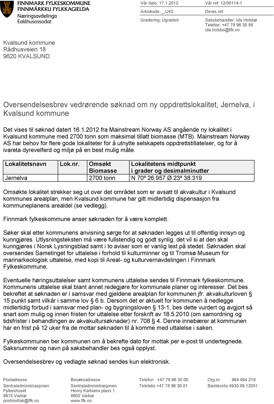 Mainstream Norway AS har behov for flere gode lokaliteter for å utnytte selskapets oppdrettstillatelser, og for å ivareta dyrevelferd og miljø på en best mulig måte. Lokalitetsnavn Lok.nr.