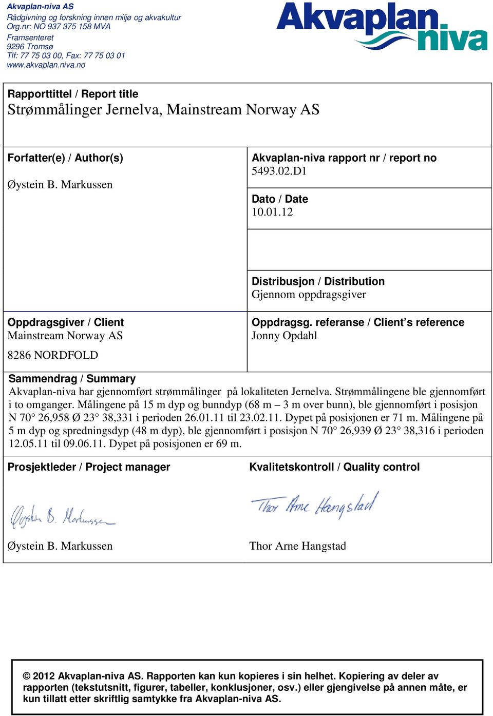 referanse / Client s reference Jonny Opdahl Sammendrag / Summary Akvaplan-niva har gjennomført strømmålinger på lokaliteten Jernelva. Strømmålingene ble gjennomført i to omganger.