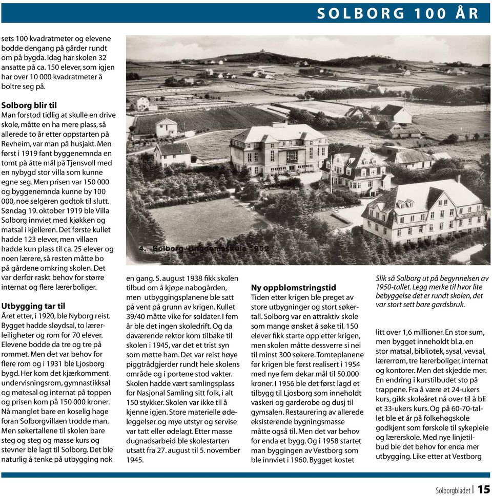 Men først i 1919 fant byggenemnda en tomt på åtte mål på Tjensvoll med en nybygd stor villa som kunne egne seg. Men prisen var 150 000 og byggenemnda kunne by 100 000, noe selgeren godtok til slutt.