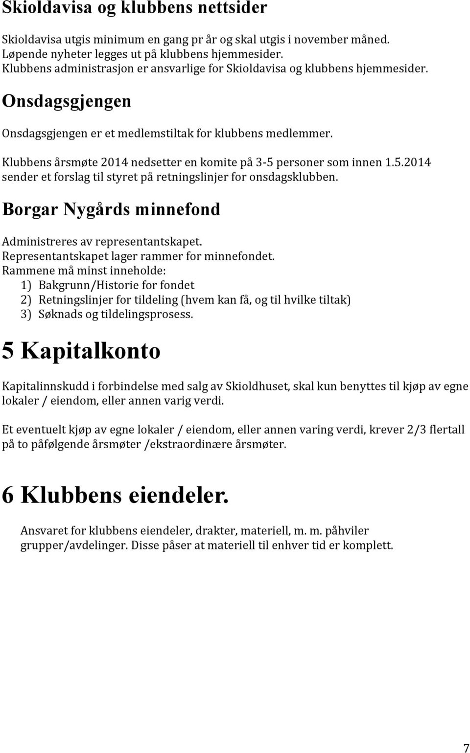 Klubbens årsmøte 2014 nedsetter en komite på 3-5 personer som innen 1.5.2014 sender et forslag til styret på retningslinjer for onsdagsklubben.