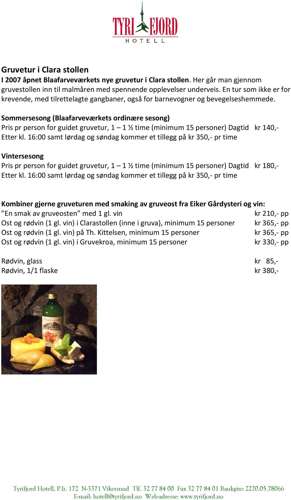 Sommersesong (Blaafarveværkets ordinære sesong) Pris pr person for guidet gruvetur, 1 1 ½ time (minimum 15 personer) Dagtid kr 140,- Etter kl.