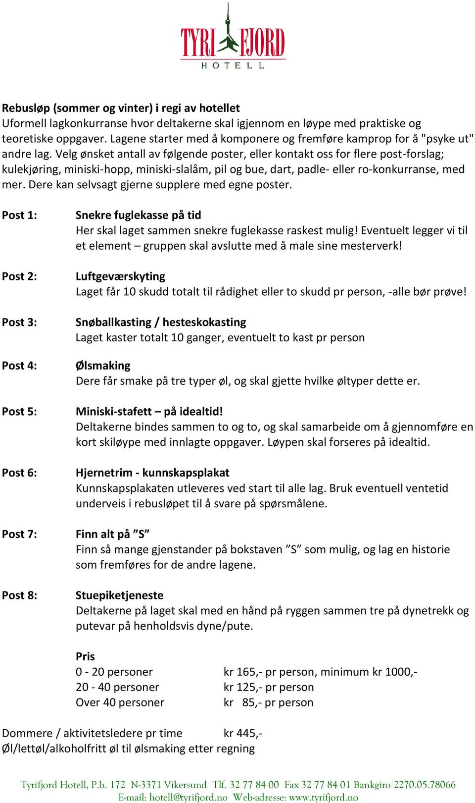 Velg ønsket antall av følgende poster, eller kontakt oss for flere post-forslag; kulekjøring, miniski-hopp, miniski-slalåm, pil og bue, dart, padle- eller ro-konkurranse, med mer.