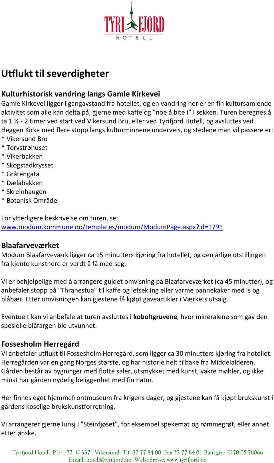 Turen beregnes å ta 1 ½ - 2 timer ved start ved Vikersund Bru, eller ved Tyrifjord Hotell, og avsluttes ved Heggen Kirke med flere stopp langs kulturminnene underveis, og stedene man vil passere er: