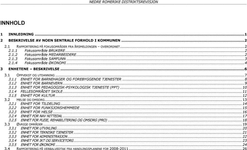 .. 9 3.1.3 ENHET FOR PEDAGOGISK-PSYKOLOGISK TJENESTE (PPT)... 10 3.1.4 FELLESOMRÅDET SKOLE... 11 3.1.5 ENHET FOR KULTUR... 12 3.2 HELSE OG OMSORG... 13 3.2.1 ENHET FOR TILDELING... 14 3.2.2 ENHET FOR FUNKSJONSHEMMEDE.