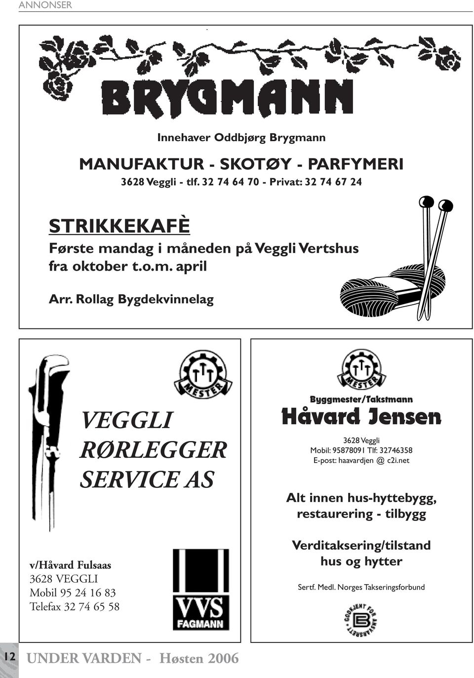 Rollag Bygdekvinnelag v/håvard Fulsaas 3628 VEGGLI Mobil 95 24 16 83 Telefax 32 74 65 58 VEGGLI RØRLEGGER SERVICE AS Byggmester/Takstmann Håvard