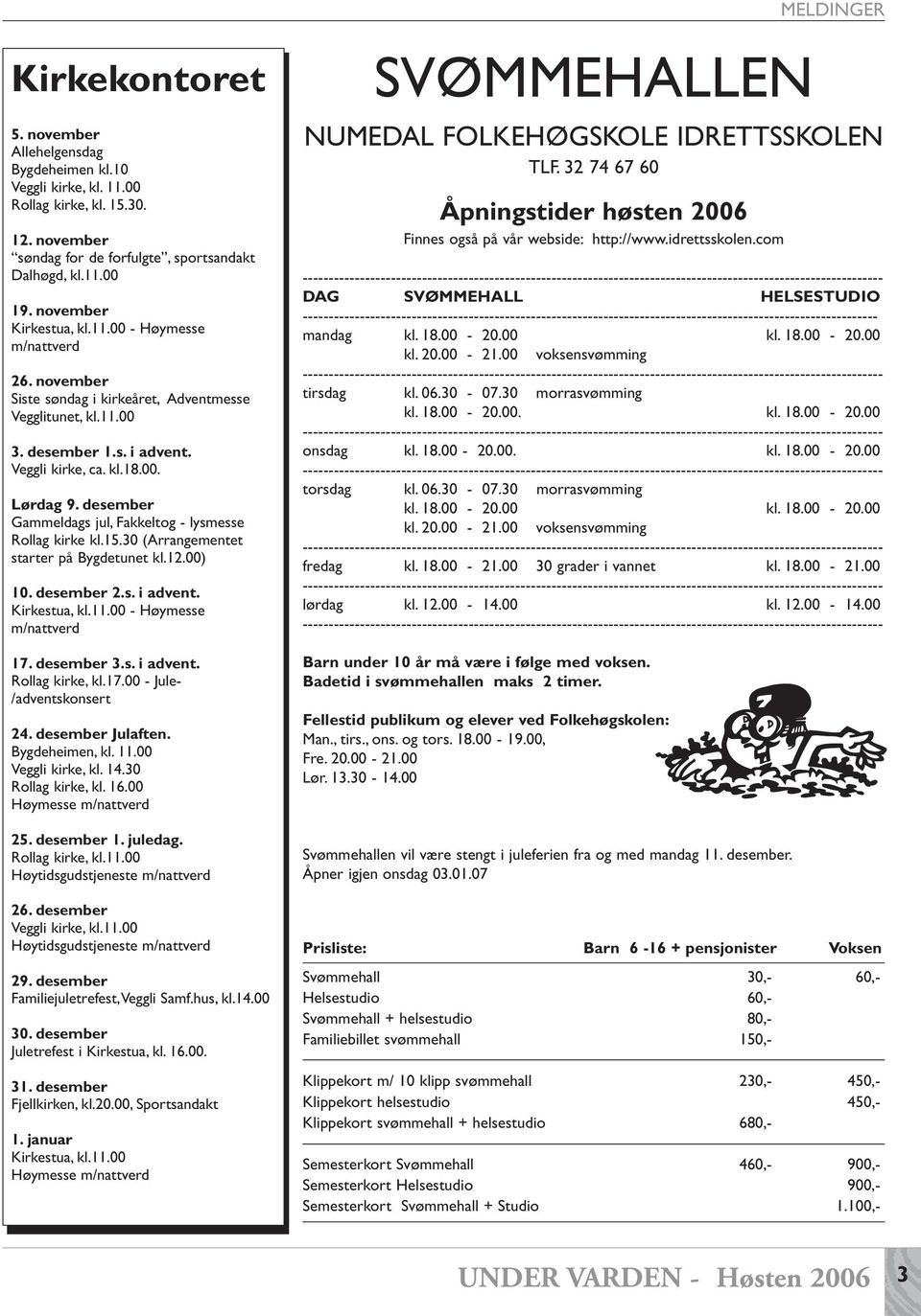 desember Gammeldags jul, Fakkeltog - lysmesse Rollag kirke kl.15.30 (Arrangementet starter på Bygdetunet kl.12.00) 10. desember 2.s. i advent. Kirkestua, kl.11.00 - Høymesse m/nattverd 17. desember 3.