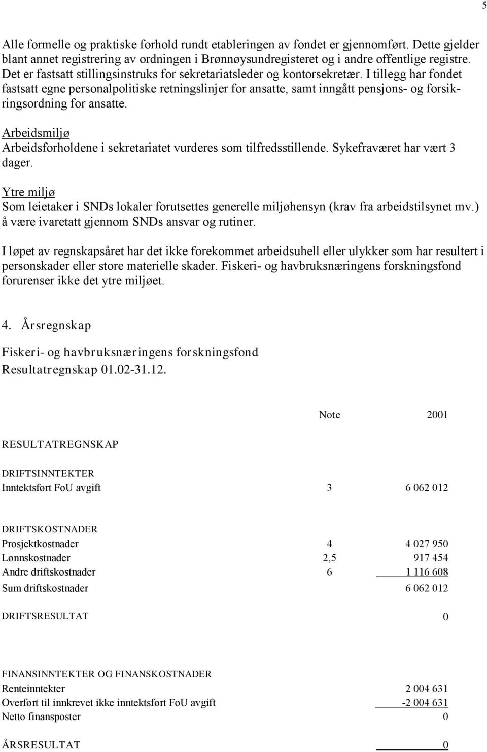 I tillegg har fondet fastsatt egne personalpolitiske retningslinjer for ansatte, samt inngått pensjons- og forsikringsordning for ansatte.