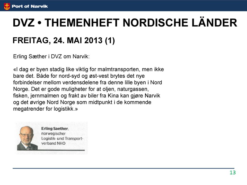 Både for nord-syd og øst-vest brytes det nye forbindelser mellom verdensdelene fra denne lille byen i Nord Norge.