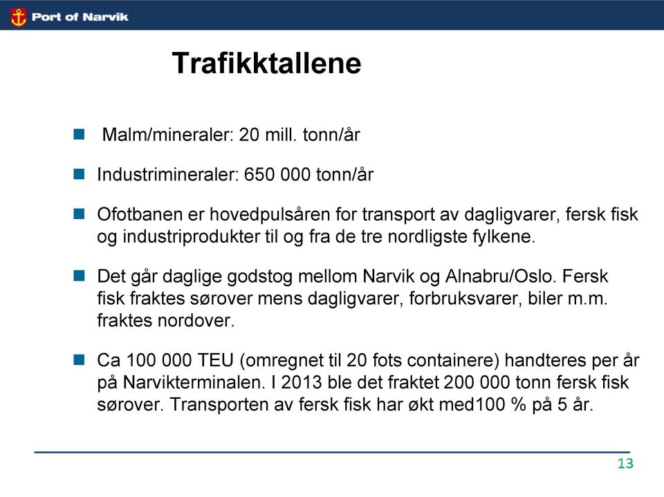 og fra de tre nordligste fylkene. Det går daglige godstog mellom Narvik og Alnabru/Oslo.