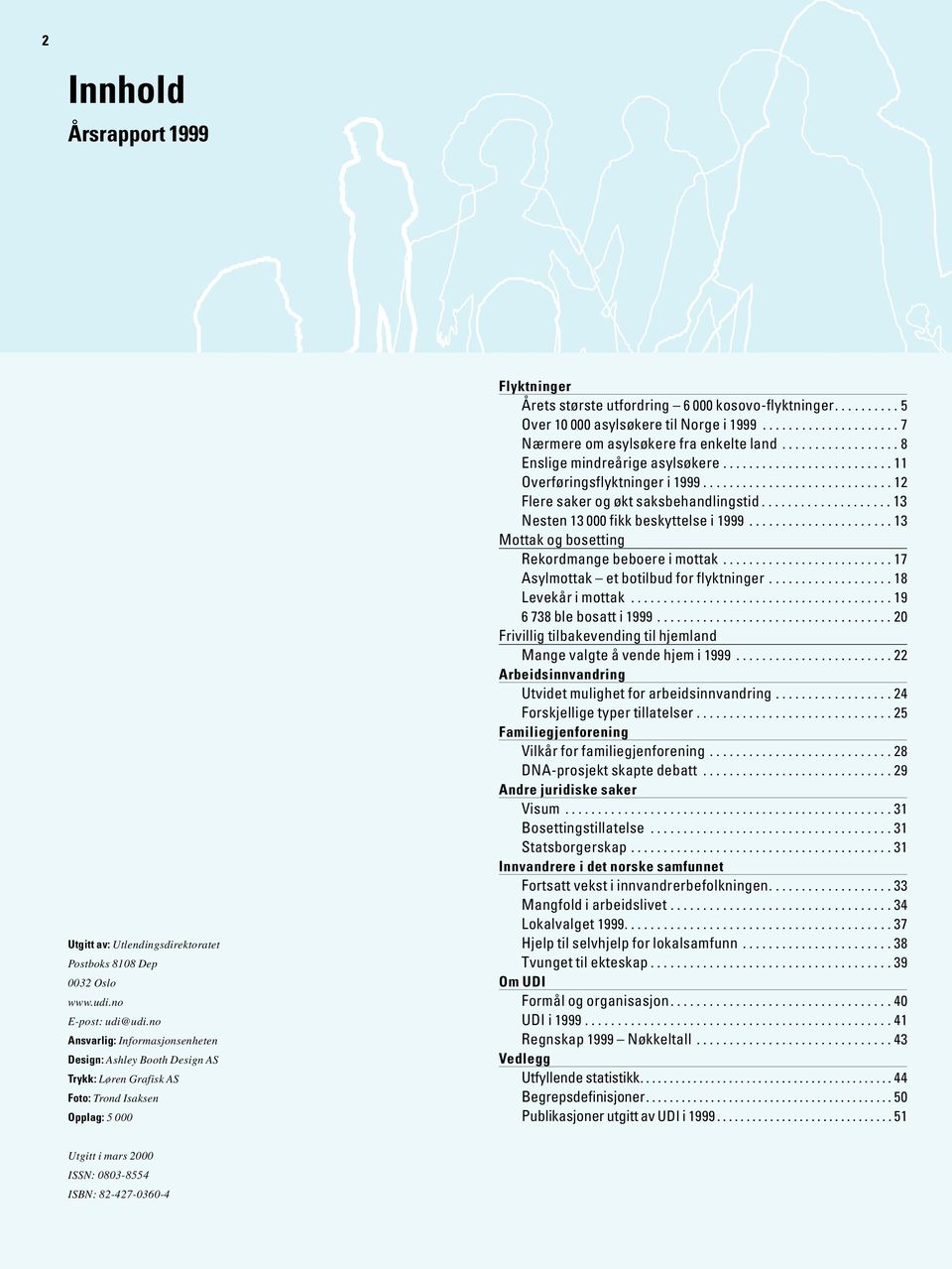 ......... 5 Over 10 000 asylsøkere til Norge i 1999..................... 7 Nærmere om asylsøkere fra enkelte land.................. 8 Enslige mindreårige asylsøkere.......................... 11 Overføringsflyktninger i 1999.