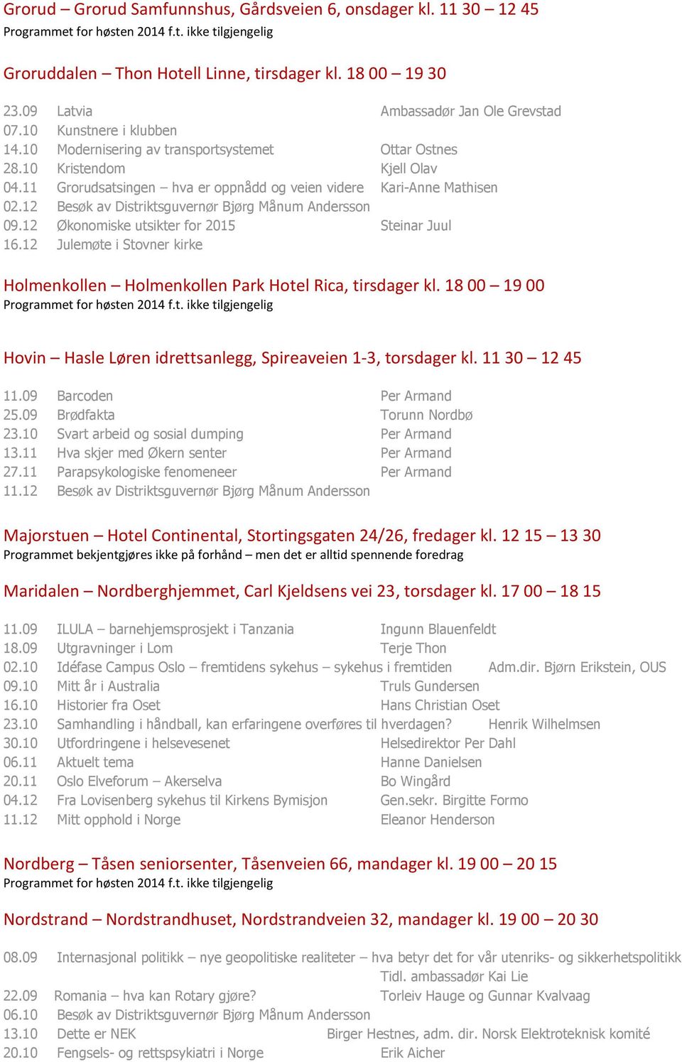 12 Besøk av Distriktsguvernør Bjørg Månum Andersson 09.12 Økonomiske utsikter for 2015 Steinar Juul 16.12 Julemøte i Stovner kirke Holmenkollen Holmenkollen Park Hotel Rica, tirsdager kl.