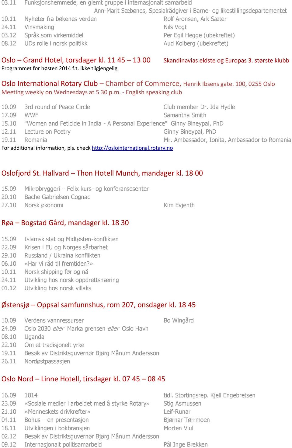 12 UDs rolle i norsk politikk Aud Kolberg (ubekreftet) Oslo Grand Hotel, torsdager kl. 11 45 13 00 Skandinavias eldste og Europas 3.