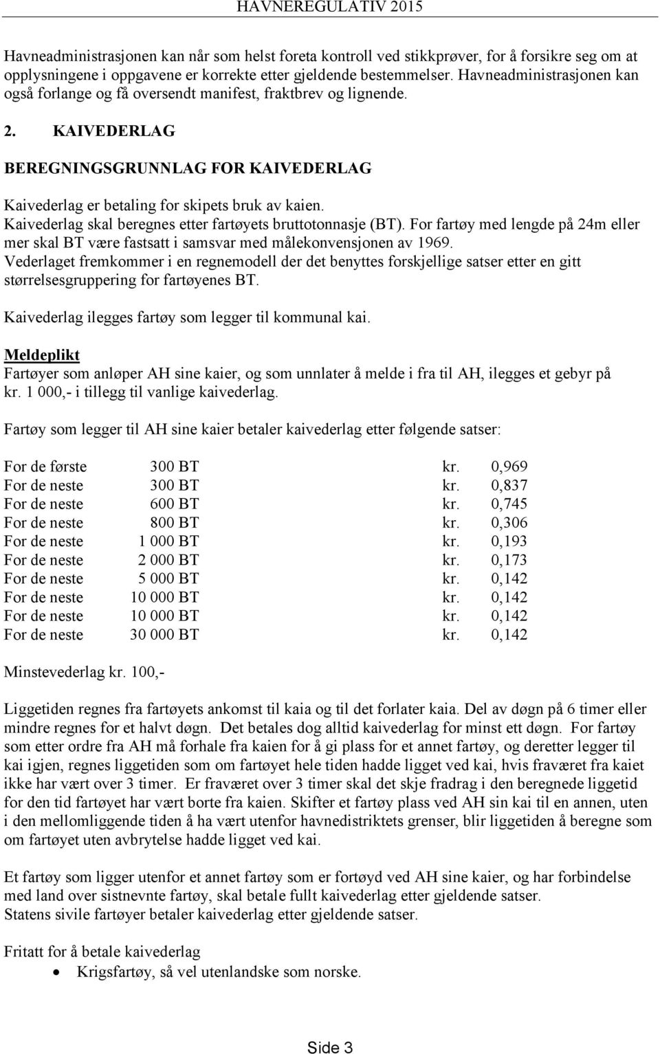 Kaivederlag skal beregnes etter fartøyets bruttotonnasje (BT). For fartøy med lengde på 24m eller mer skal BT være fastsatt i samsvar med målekonvensjonen av 1969.