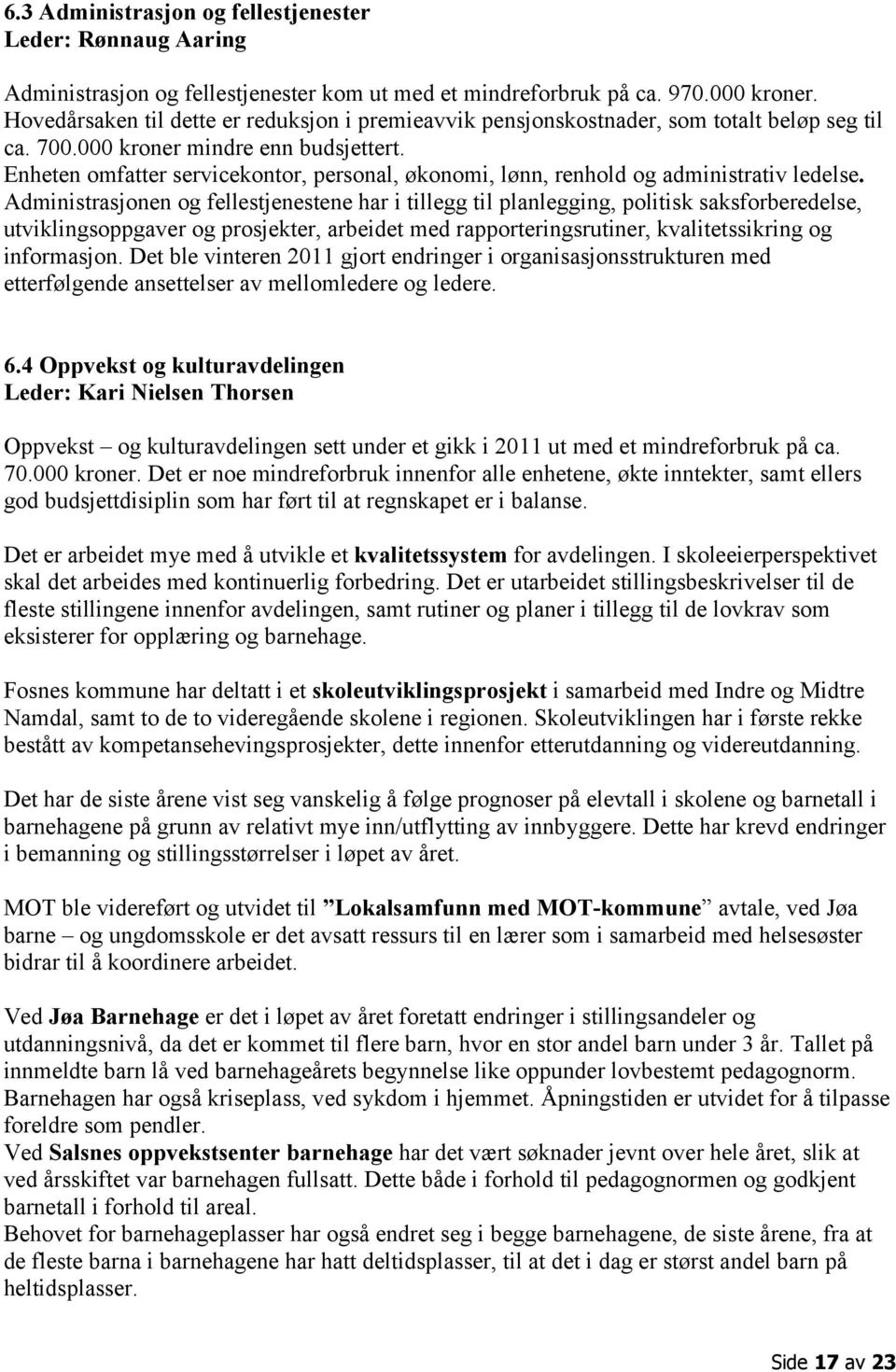 Enheten omfatter servicekontor, personal, økonomi, lønn, renhold og administrativ ledelse.