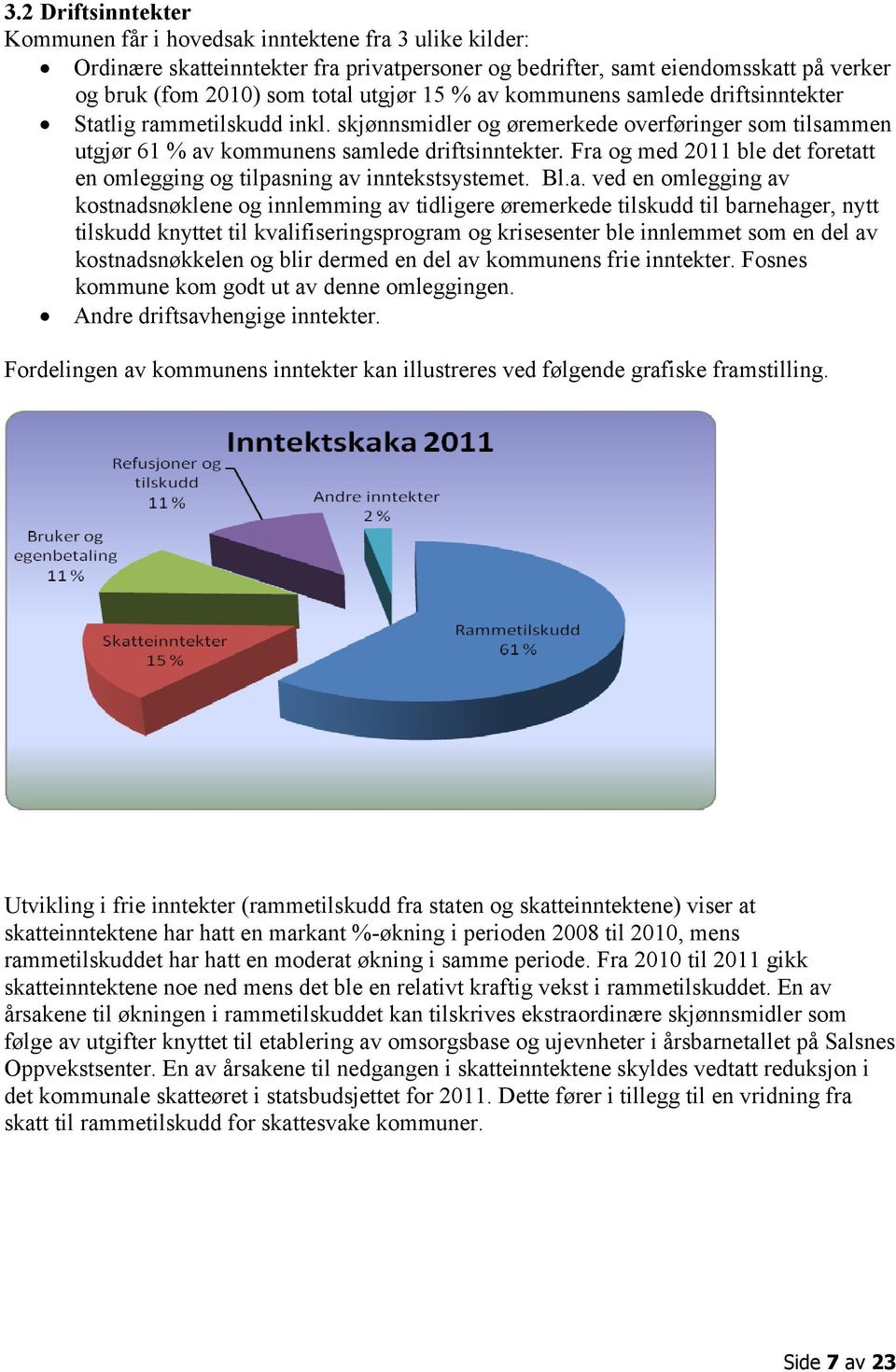 Fra og med 2011 ble det foretatt en omlegging og tilpasning av inntekstsystemet. Bl.a. ved en omlegging av kostnadsnøklene og innlemming av tidligere øremerkede tilskudd til barnehager, nytt tilskudd