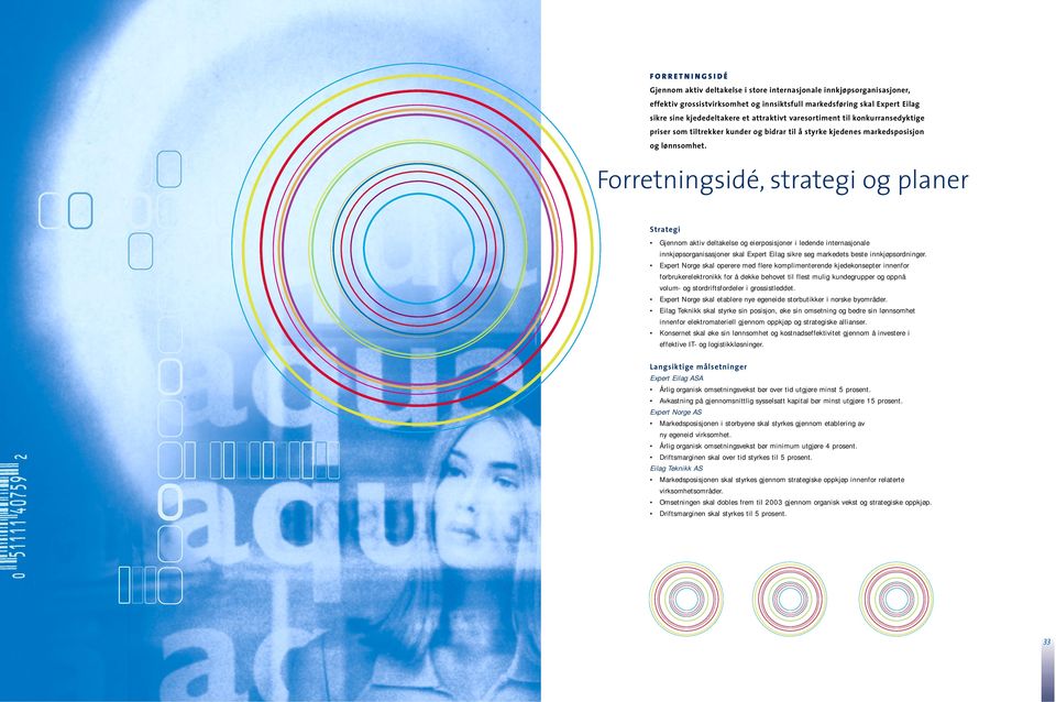 Forretningsidé, strategi og planer Strategi Gjennom aktiv deltakelse og eierposisjoner i ledende internasjonale innkjøpsorganisasjoner skal Expert Eilag sikre seg markedets beste innkjøpsordninger.