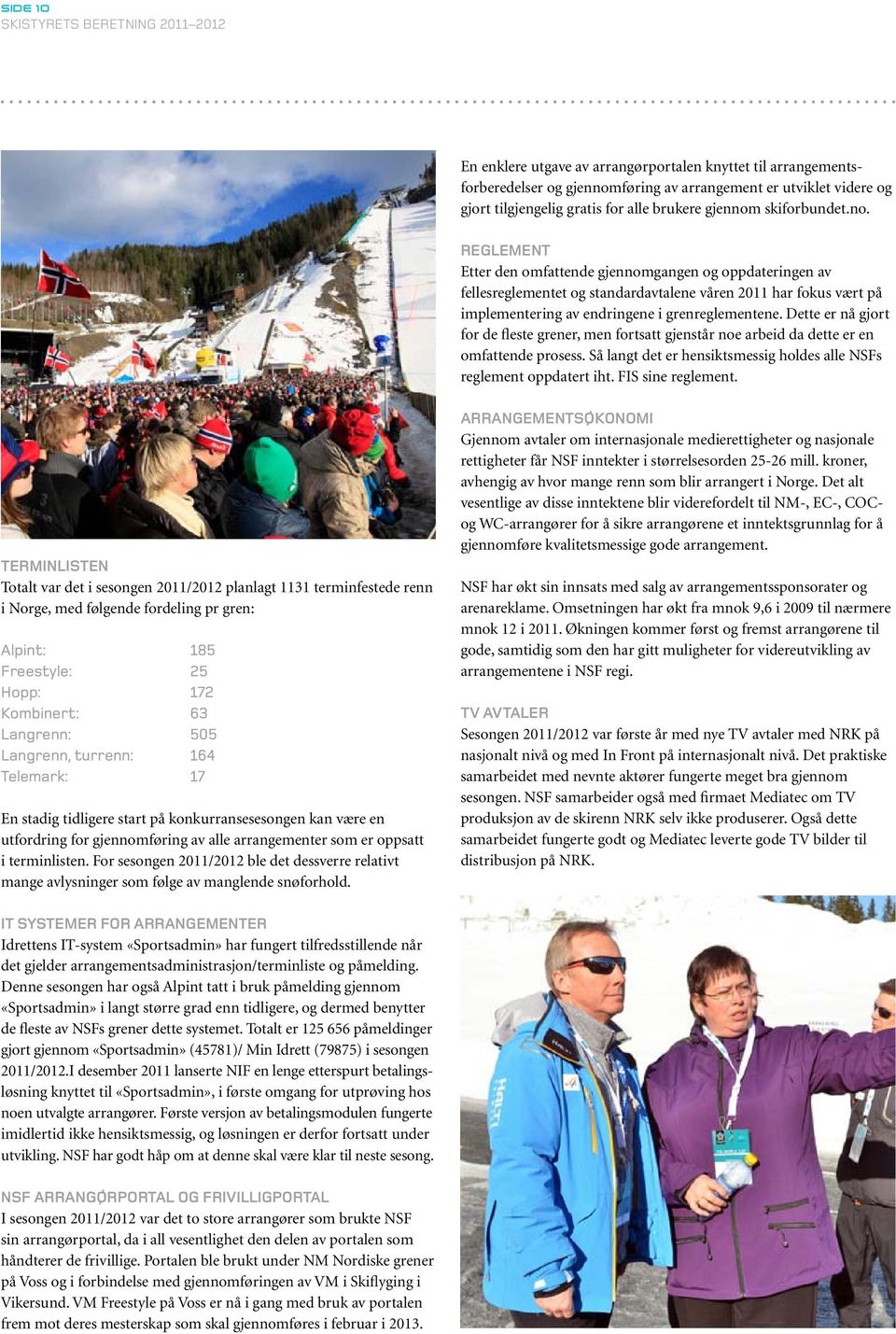 skiforbundet.no. Reglement Etter den omfattende gjennomgangen og oppdateringen av fellesreglementet og standardavtalene våren 2011 har fokus vært på implementering av endringene i grenreglementene.