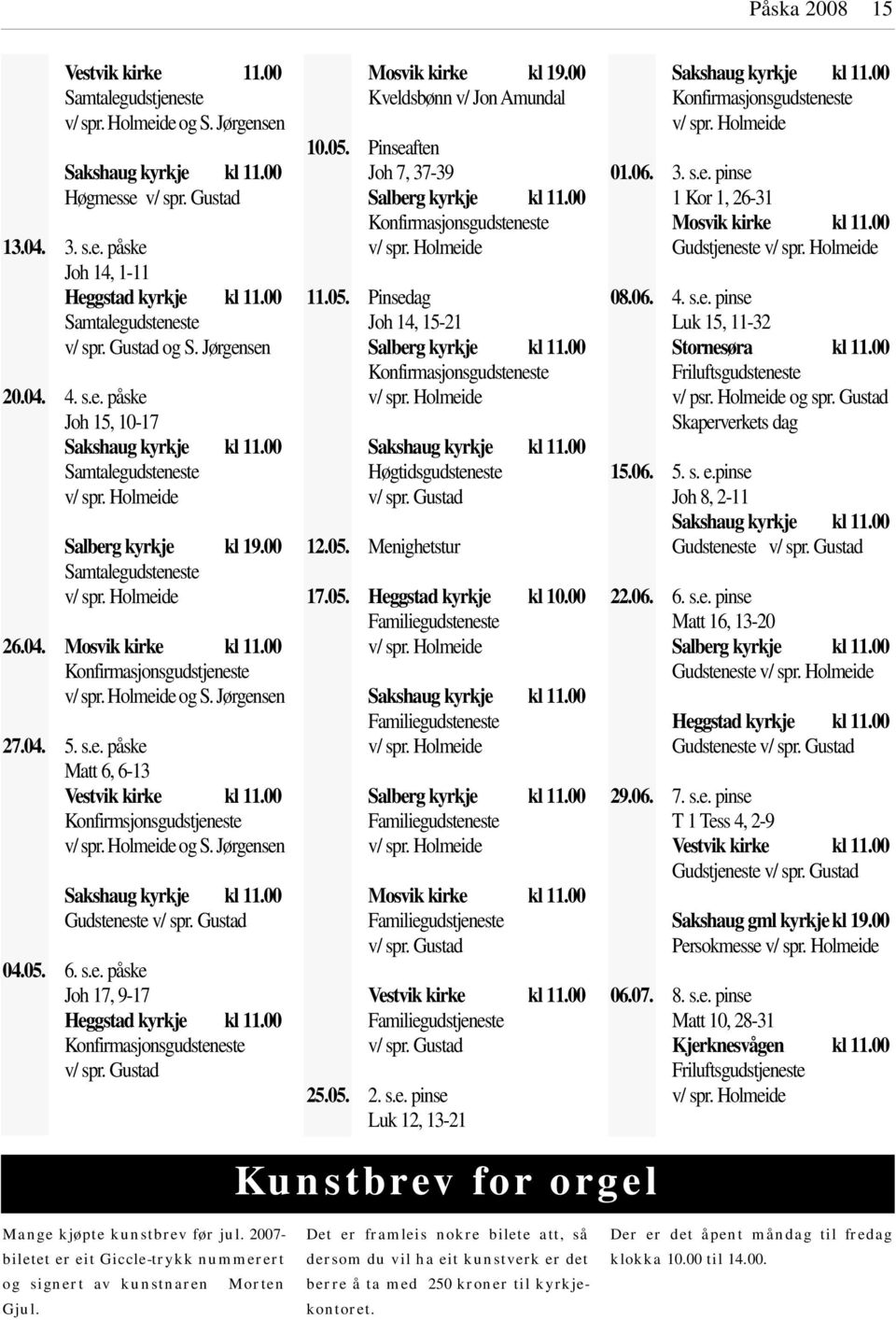 Jørgensen 27.04. 5. s.e. påske Matt 6, 6-13 Vestvik kirke kl 11.00 Konfirmsjonsgudstjeneste og S. Jørgensen Sakshaug kyrkje kl 11.00 Gudsteneste 04.05. 6. s.e. påske Joh 17, 9-17 Heggstad kyrkje kl 11.