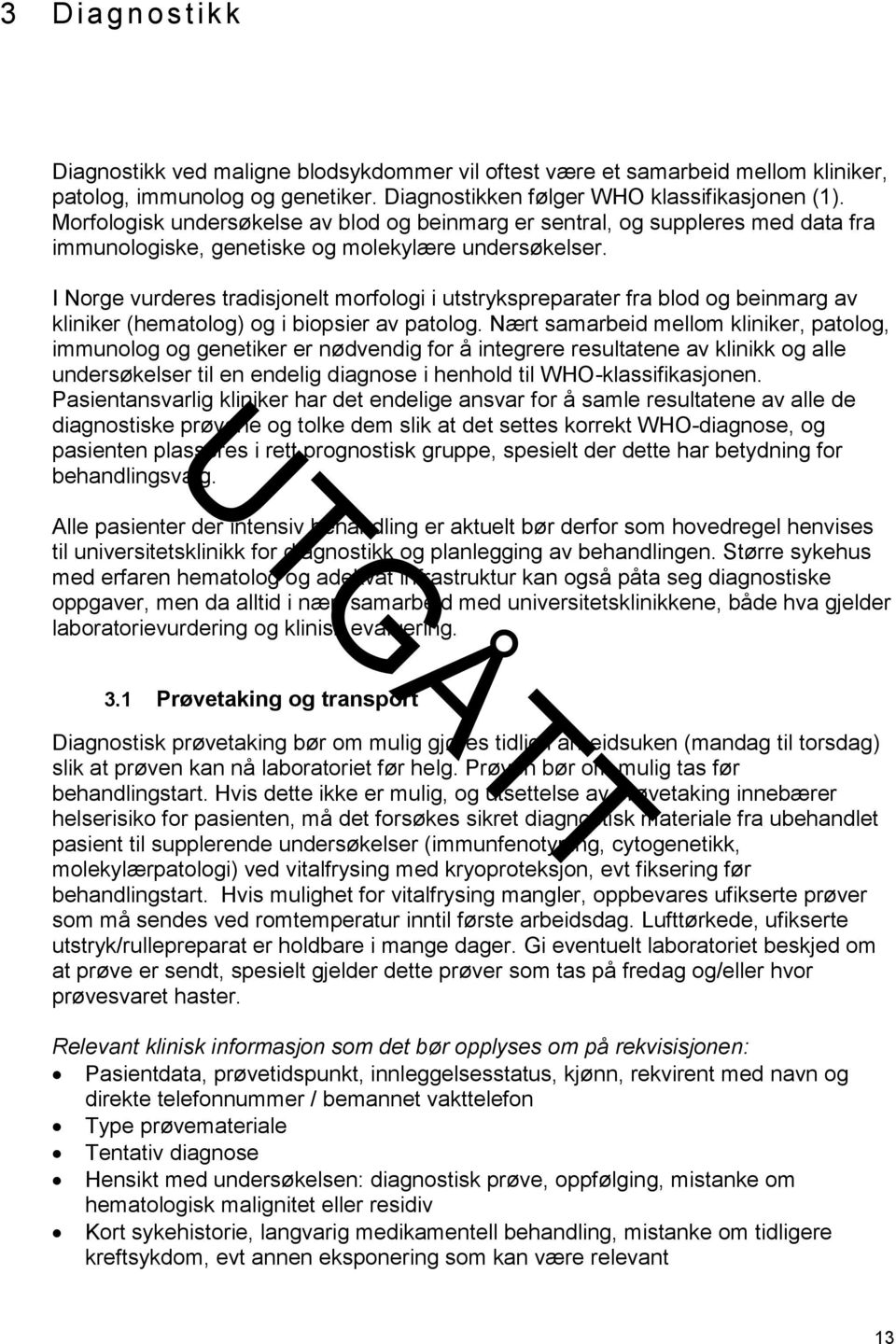 I Norge vurderes tradisjonelt morfologi i utstrykspreparater fra blod og beinmarg av kliniker (hematolog) og i biopsier av patolog.