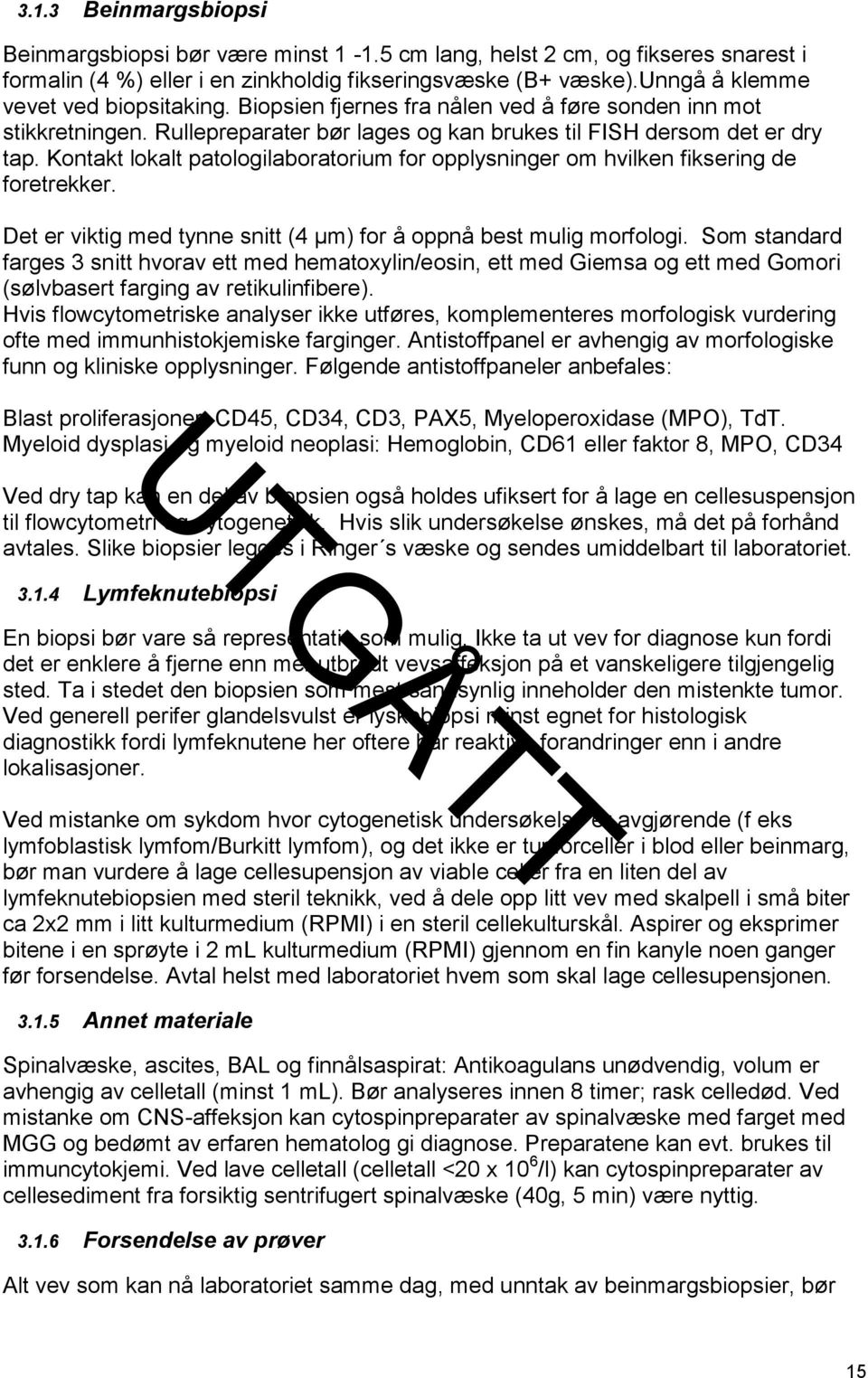 Kontakt lokalt patologilaboratorium for opplysninger om hvilken fiksering de foretrekker. Det er viktig med tynne snitt (4 μm) for å oppnå best mulig morfologi.