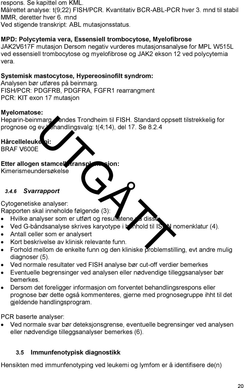 polycytemia vera. Systemisk mastocytose, Hypereosinofilt syndrom: Analysen bør utføres på beinmarg.