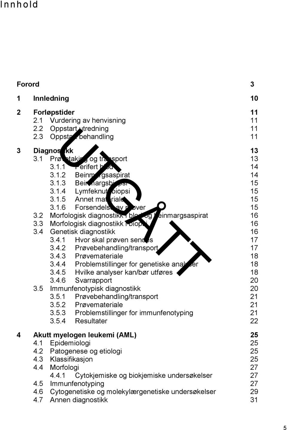 3 Morfologisk diagnostikk i biopsi 16 3.4 Genetisk diagnostikk 16 3.4.1 Hvor skal prøven sendes 17 3.4.2 Prøvebehandling/transport 17 3.4.3 Prøvemateriale 18 3.4.4 Problemstillinger for genetiske analyser 18 3.