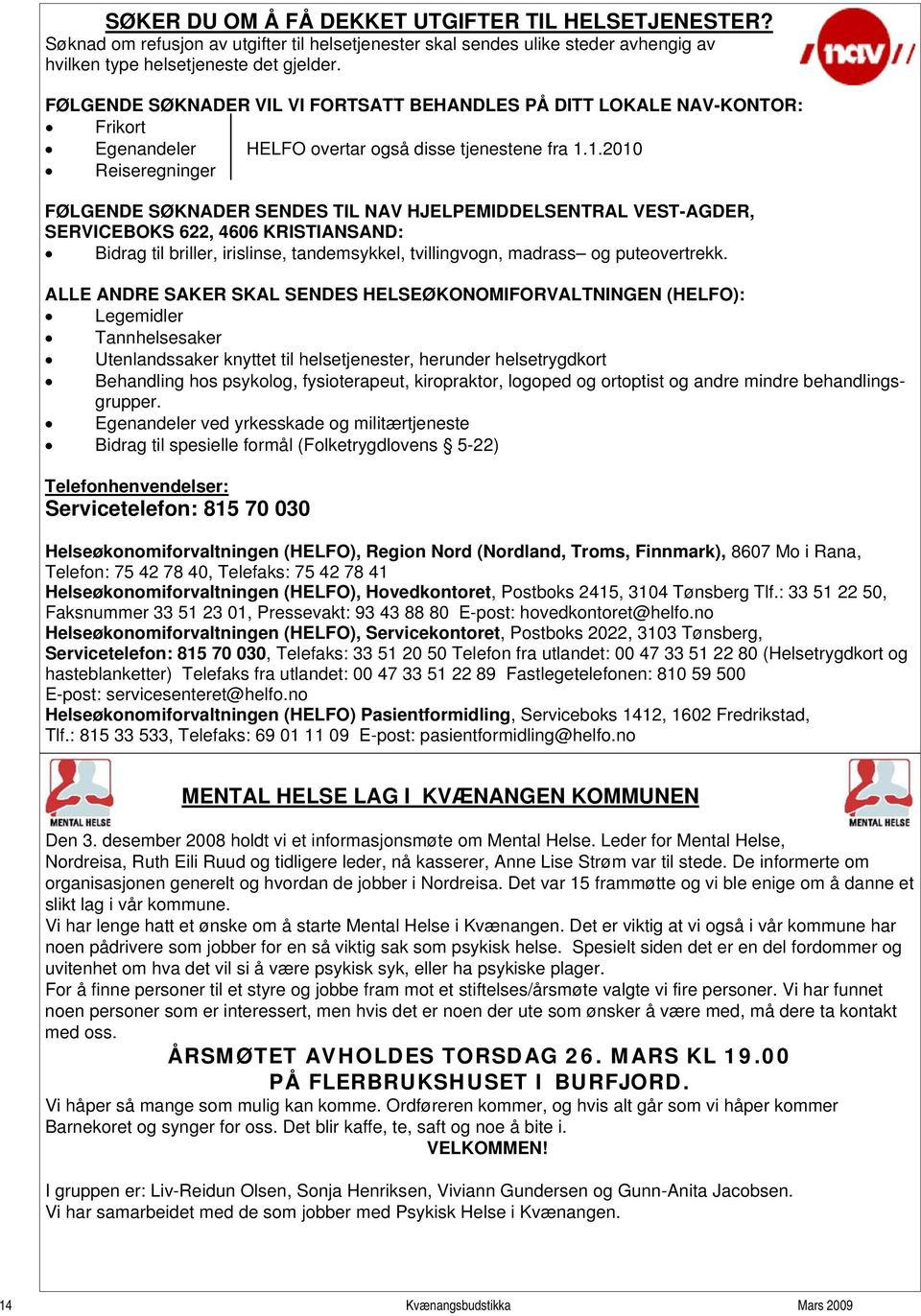 1.2010 Reiseregninger FØLGENDE SØKNADER SENDES TIL NAV HJELPEMIDDELSENTRAL VEST-AGDER, SERVICEBOKS 622, 4606 KRISTIANSAND: Bidrag til briller, irislinse, tandemsykkel, tvillingvogn, madrass og