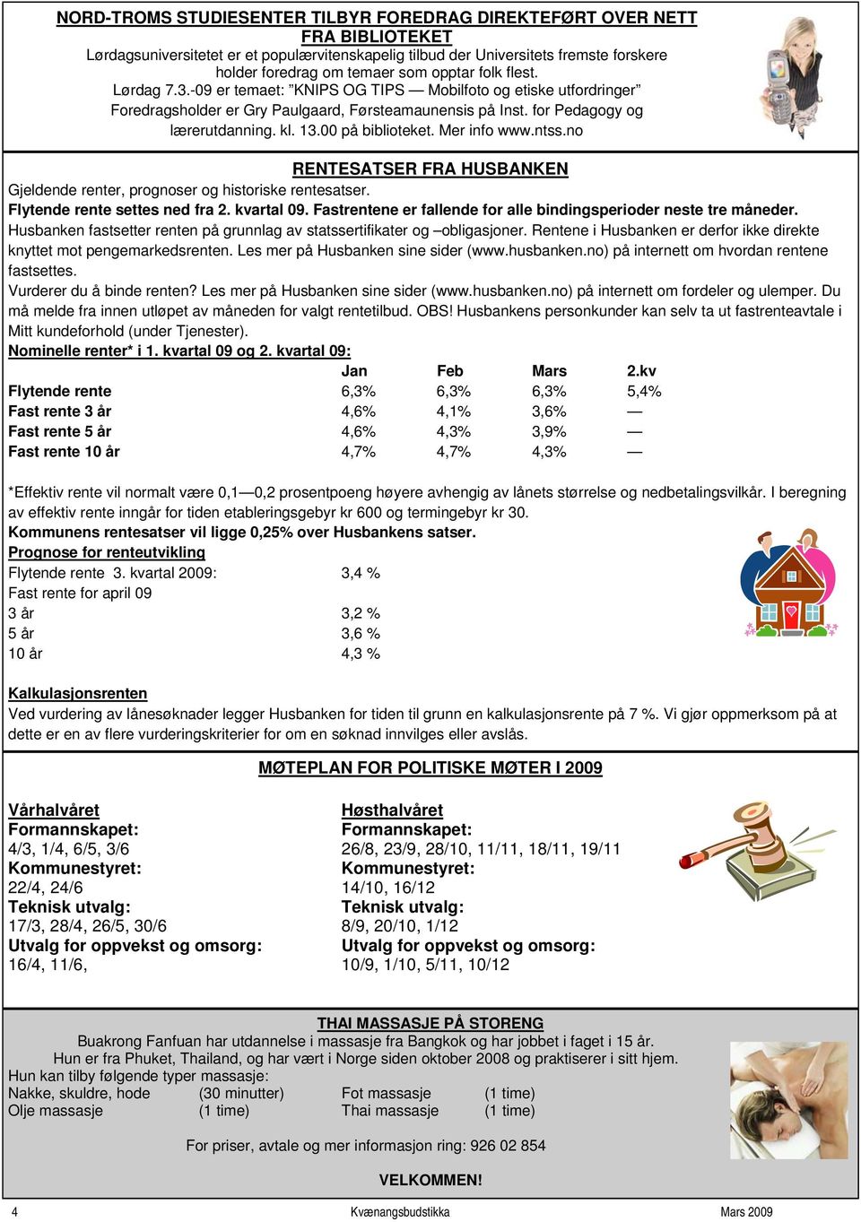 00 på biblioteket. Mer info www.ntss.no RENTESATSER FRA HUSBANKEN Gjeldende renter, prognoser og historiske rentesatser. Flytende rente settes ned fra 2. kvartal 09.