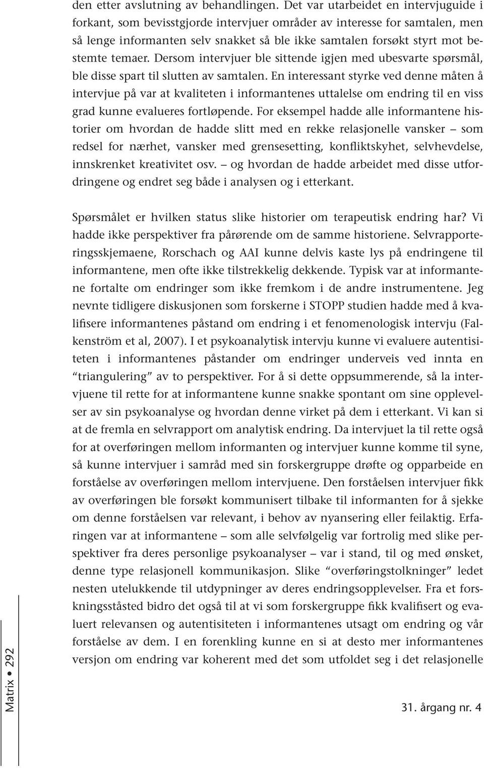 temaer. Dersom intervjuer ble sittende igjen med ubesvarte spørsmål, ble disse spart til slutten av samtalen.